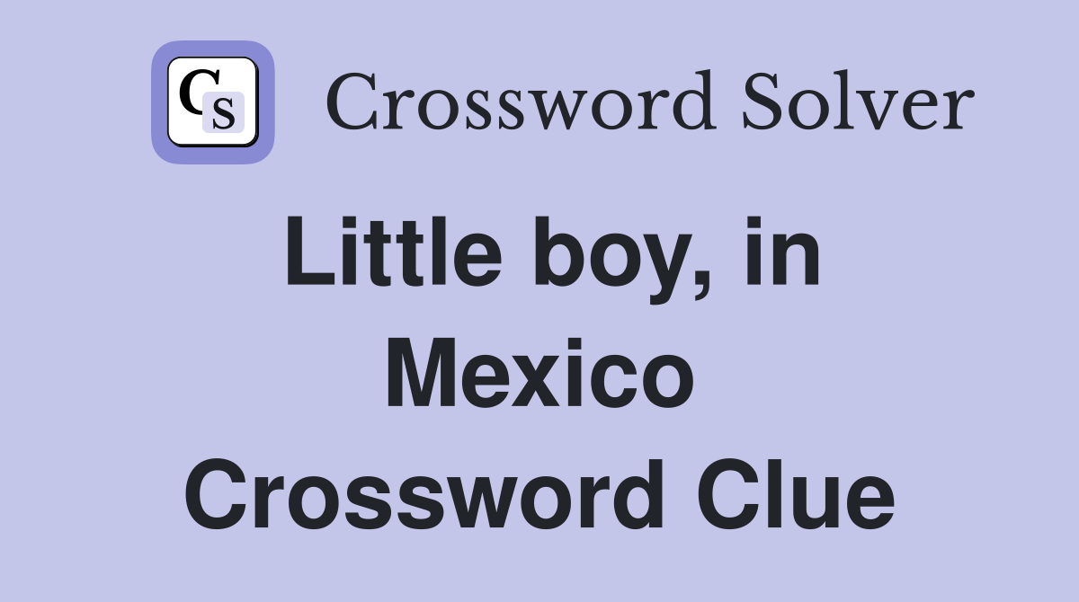 Little boy, in Mexico Crossword Clue