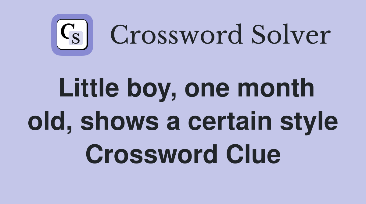 Little boy, one month old, shows a certain style Crossword Clue