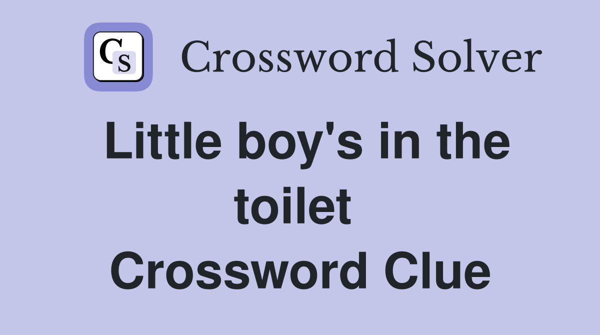 Little boy's in the toilet  Crossword Clue