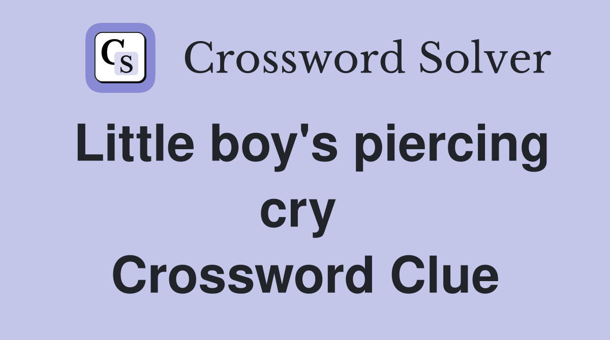 Little boy's piercing cry  Crossword Clue
