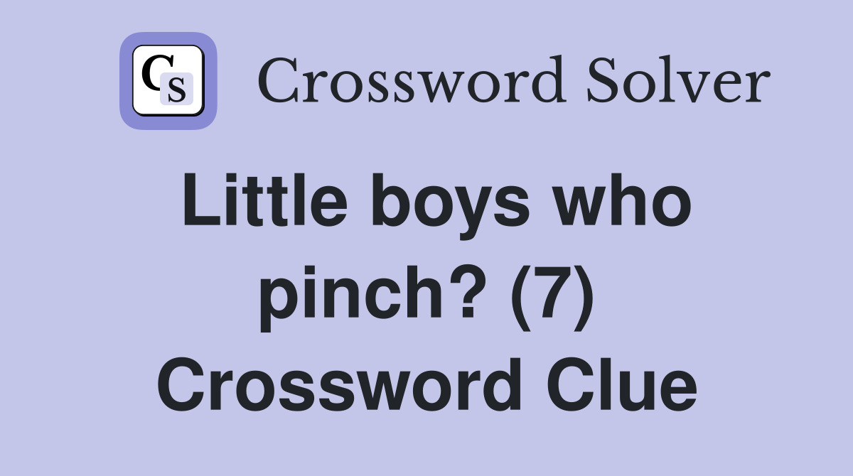 Little boys who pinch? (7) Crossword Clue