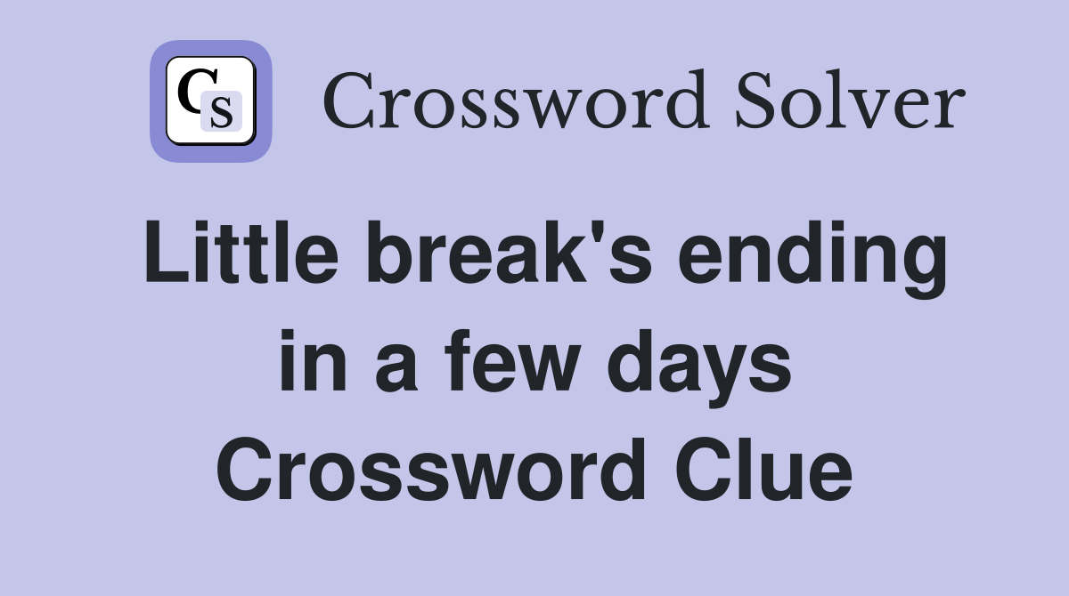 Little break's ending in a few days Crossword Clue