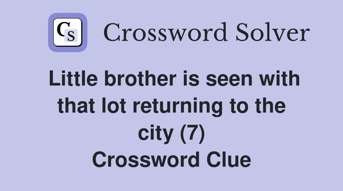 Little brother is seen with that lot returning to the city (7) Crossword Clue