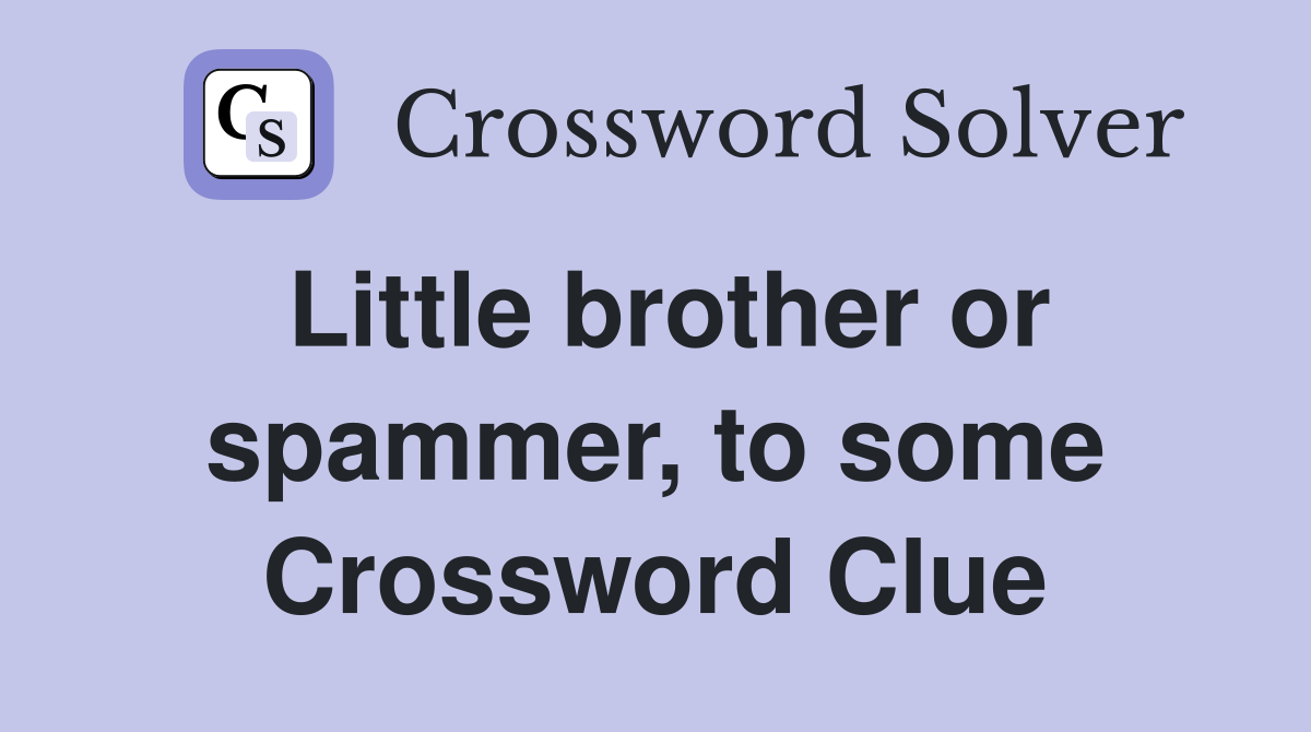 Little brother or spammer, to some Crossword Clue