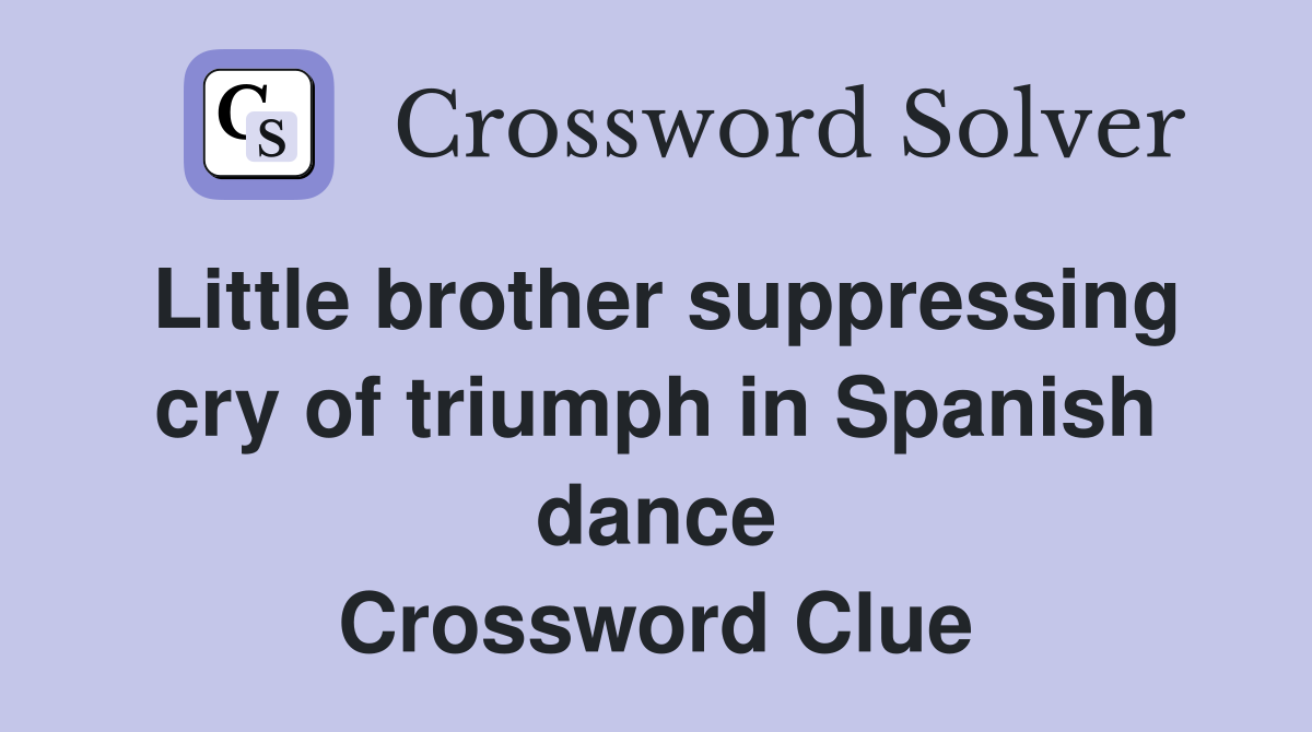 Little brother suppressing cry of triumph in Spanish dance Crossword Clue
