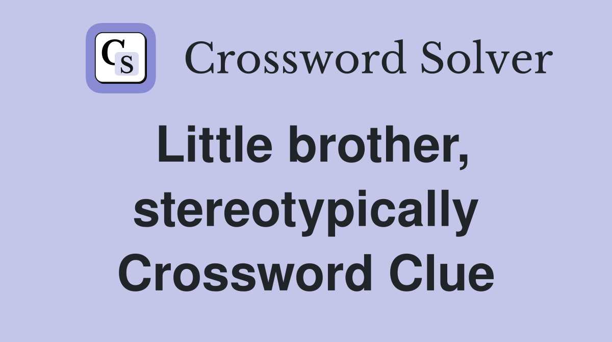 Little brother, stereotypically Crossword Clue