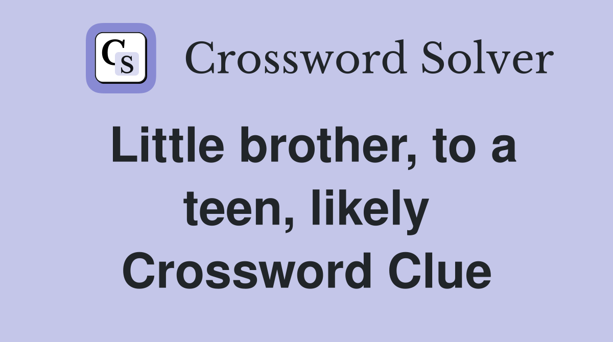 Little brother, to a teen, likely Crossword Clue