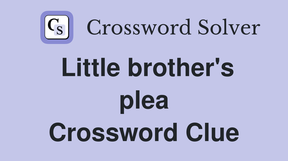 Little brother's plea Crossword Clue