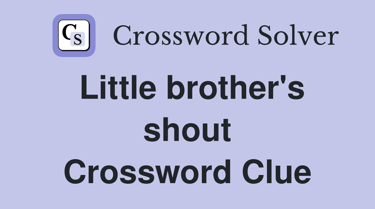 Little brother's shout Crossword Clue