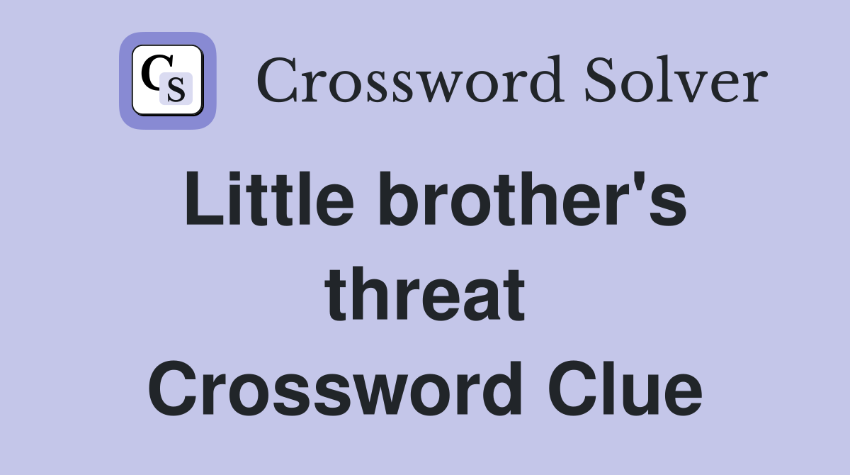 Little brother's threat Crossword Clue