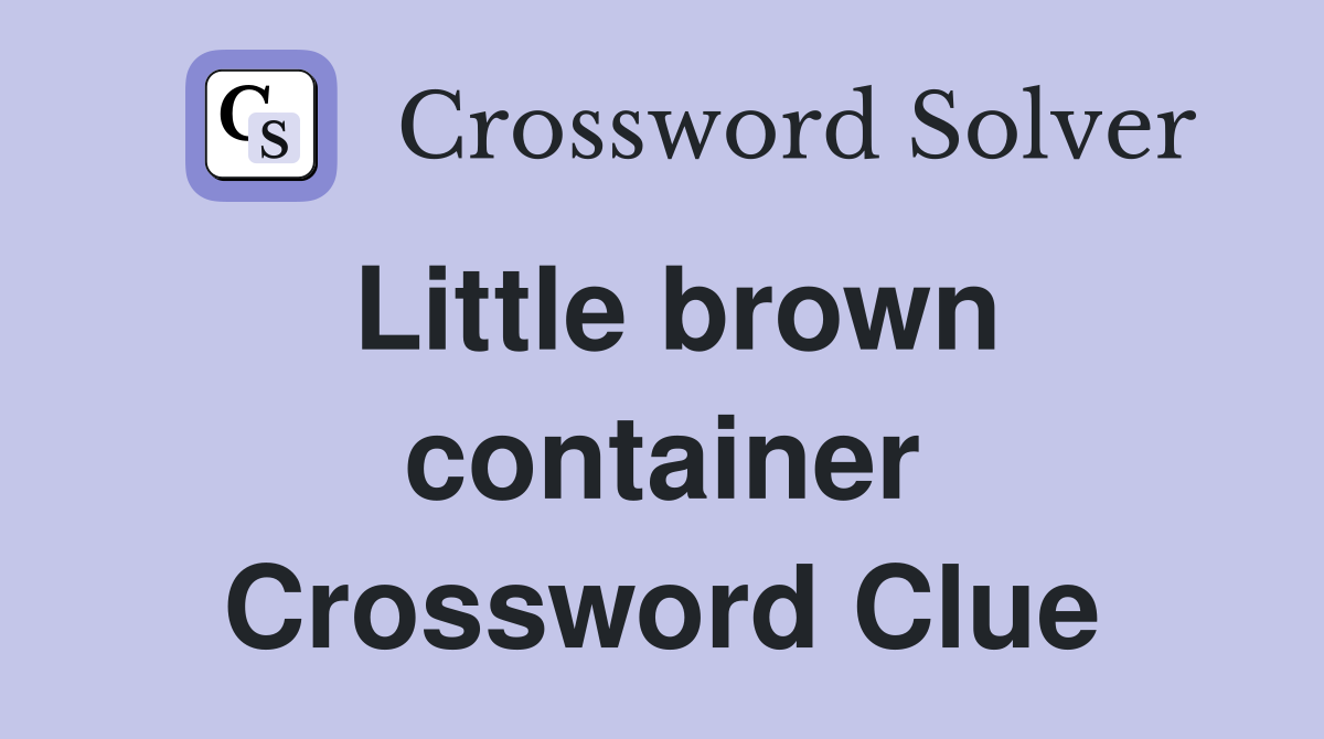 Little brown container Crossword Clue