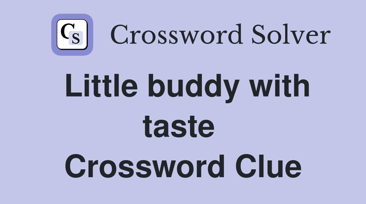 Little buddy with taste  Crossword Clue