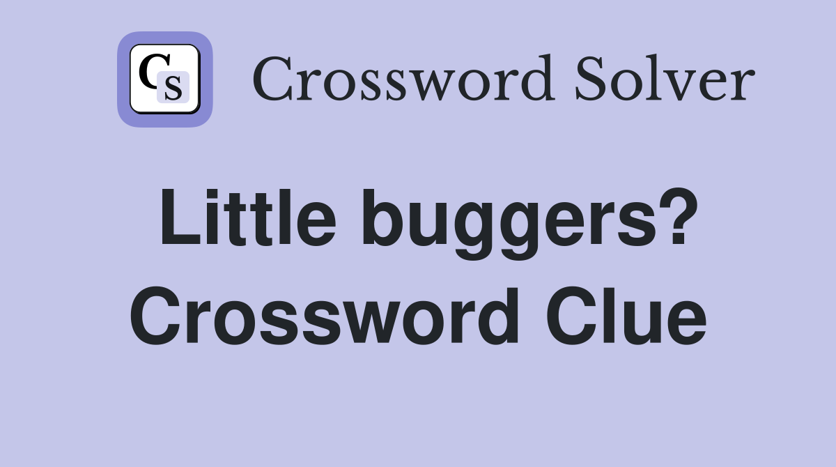 Little buggers? Crossword Clue