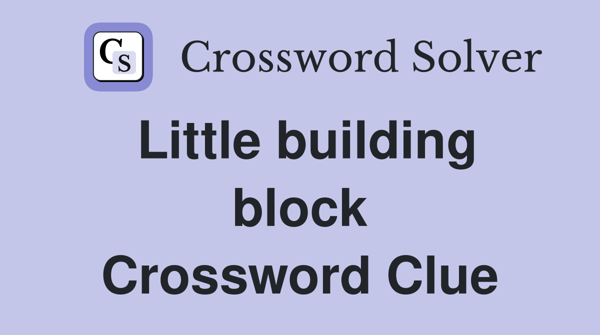 Little building block Crossword Clue