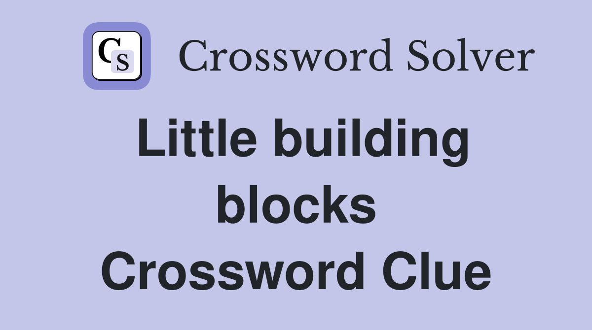 Little building blocks Crossword Clue
