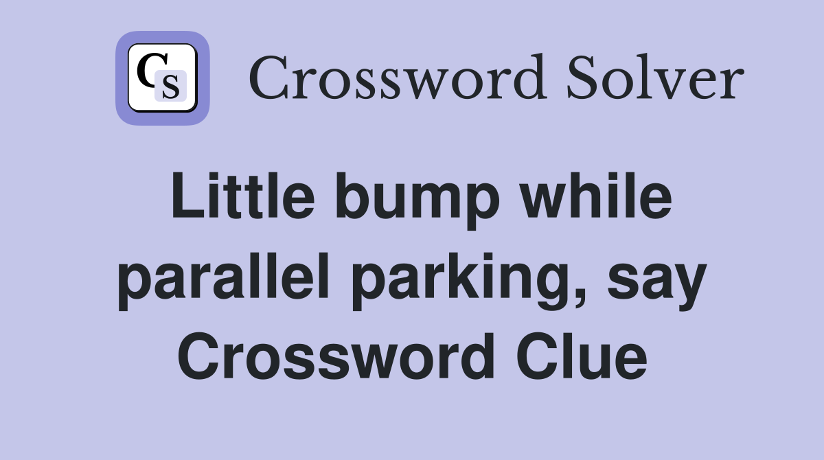 Little bump while parallel parking, say Crossword Clue