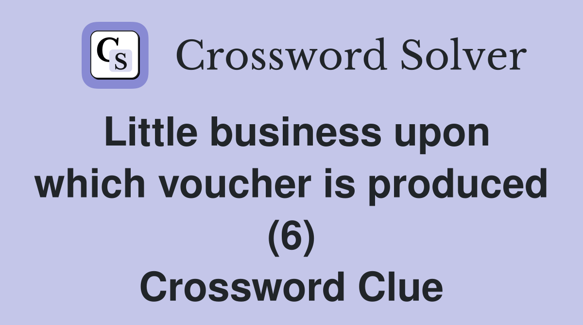 Little business upon which voucher is produced (6) Crossword Clue