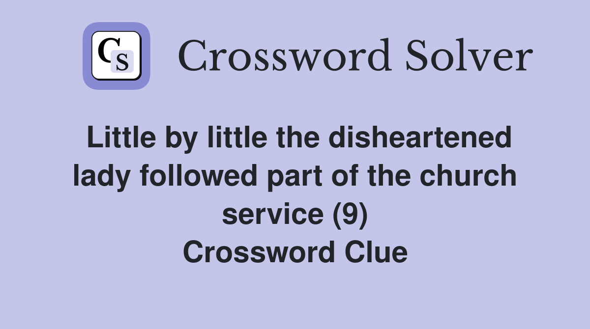 Little by little the disheartened lady followed part of the church service (9) Crossword Clue