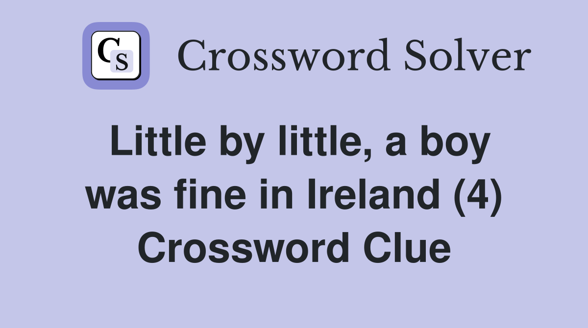 Little by little, a boy was fine in Ireland (4) Crossword Clue