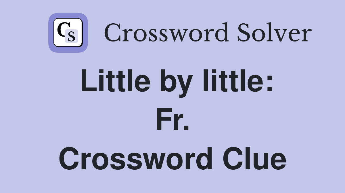 Little by little: Fr. Crossword Clue