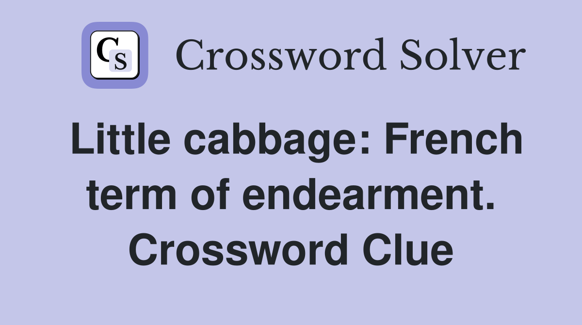 Little cabbage: French term of endearment. Crossword Clue