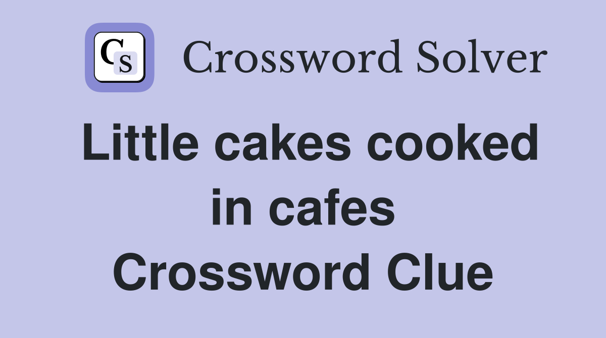 Little cakes cooked in cafes Crossword Clue
