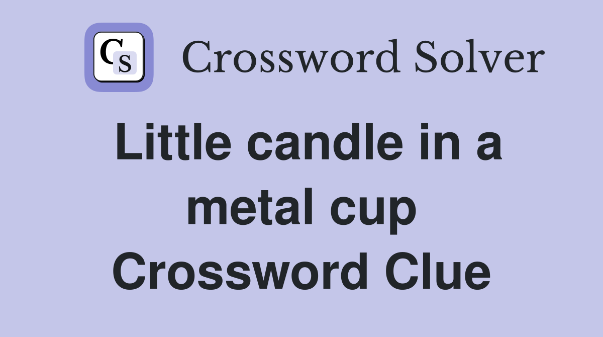 Little candle in a metal cup Crossword Clue