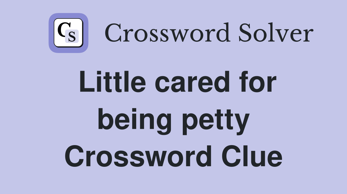 Little cared for being petty Crossword Clue