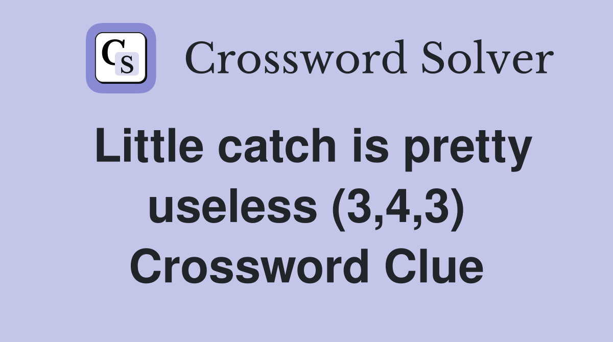 Little catch is pretty useless (3,4,3) Crossword Clue