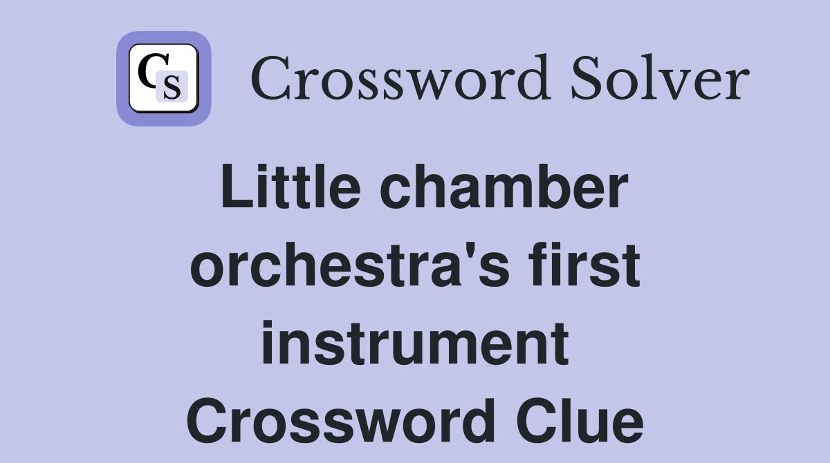Little chamber orchestra's first instrument Crossword Clue