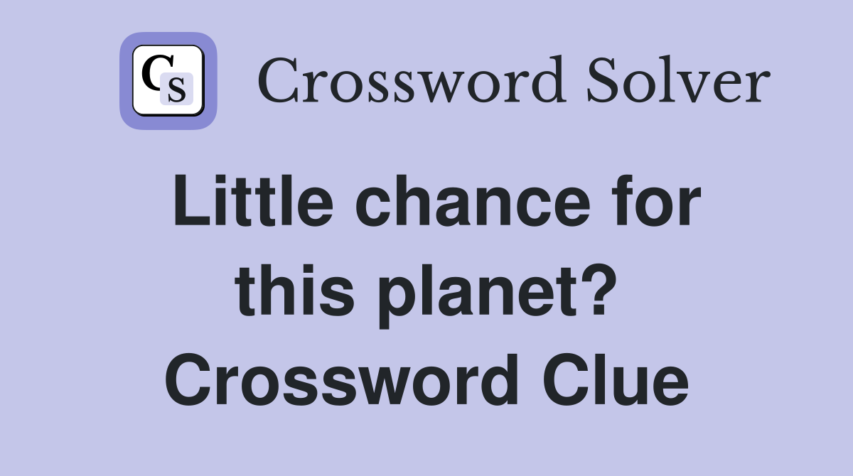 Little chance for this planet? Crossword Clue