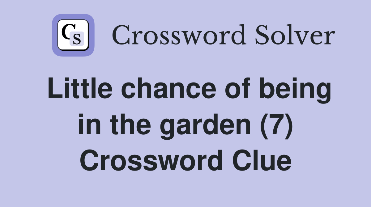 Little chance of being in the garden (7) Crossword Clue