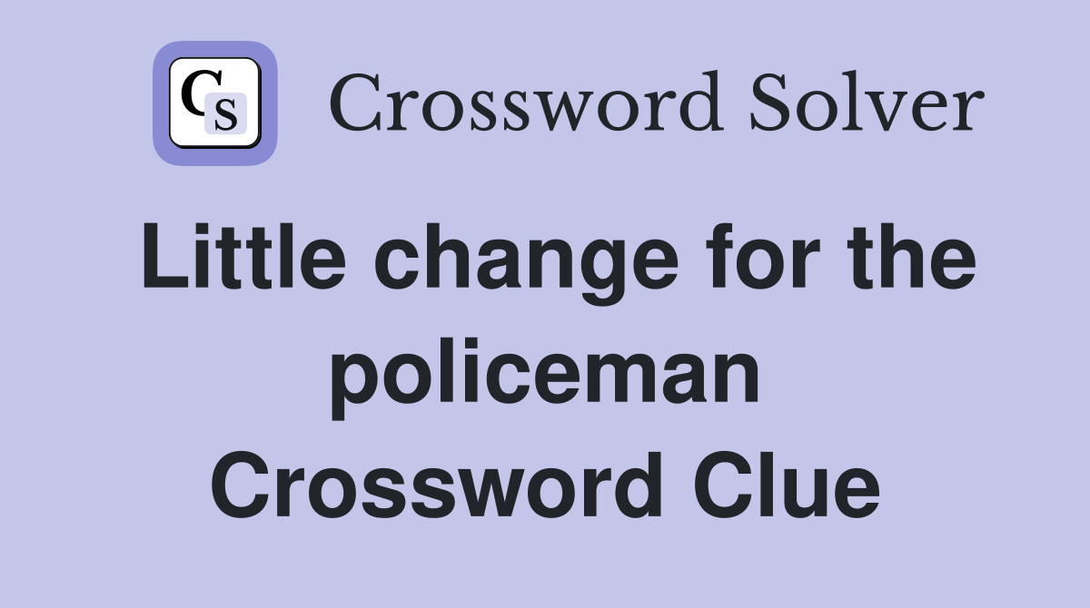 Little change for the policeman Crossword Clue