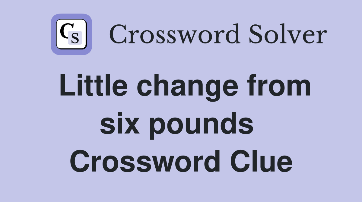 Little change from six pounds  Crossword Clue