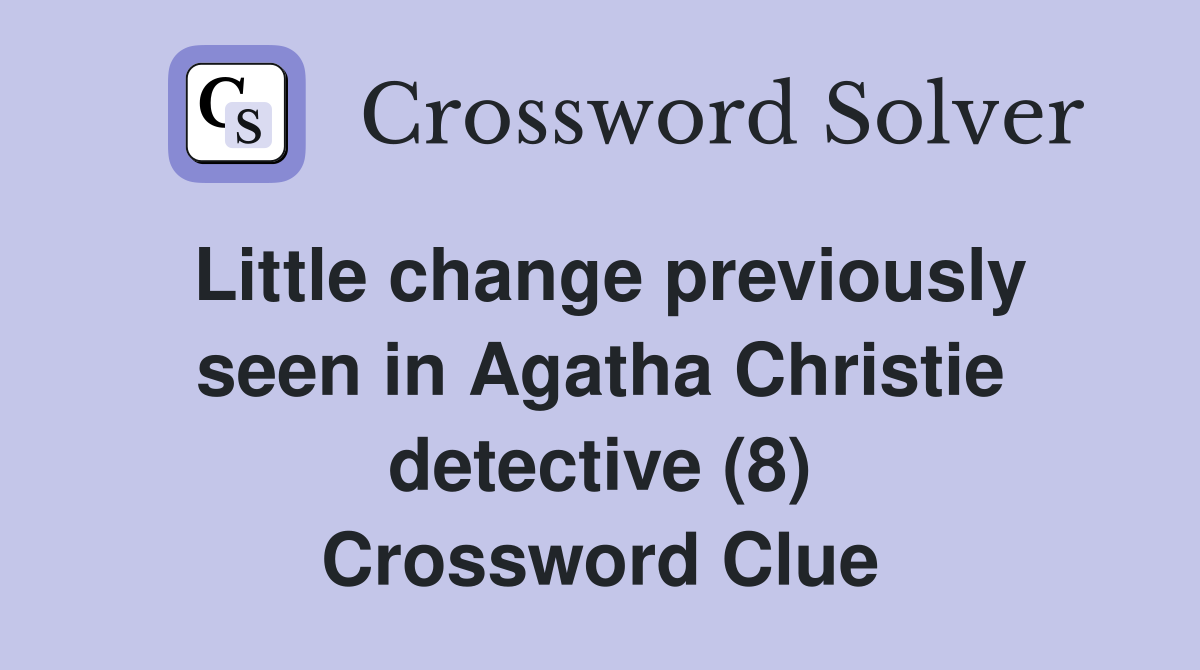 Little change previously seen in Agatha Christie detective (8) Crossword Clue