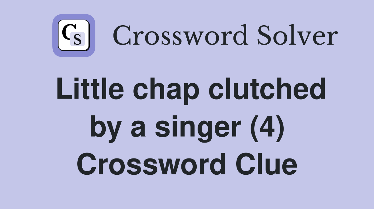 Little chap clutched by a singer (4) Crossword Clue