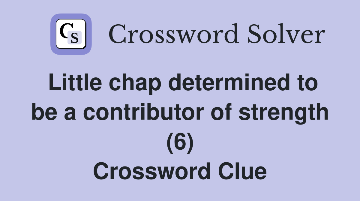 Little chap determined to be a contributor of strength (6) Crossword Clue