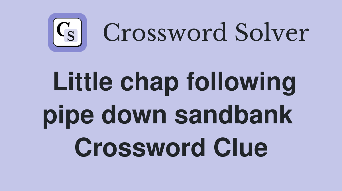 Little chap following pipe down sandbank  Crossword Clue