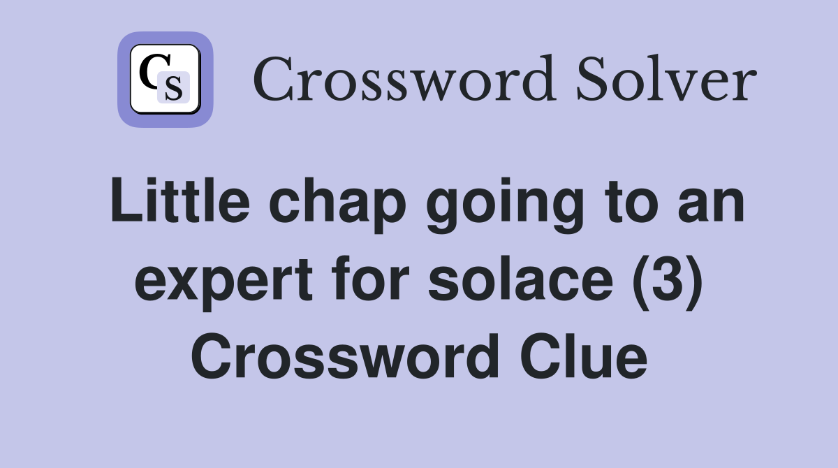 Little chap going to an expert for solace (3) Crossword Clue