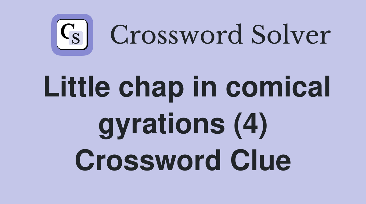 Little chap in comical gyrations (4) Crossword Clue