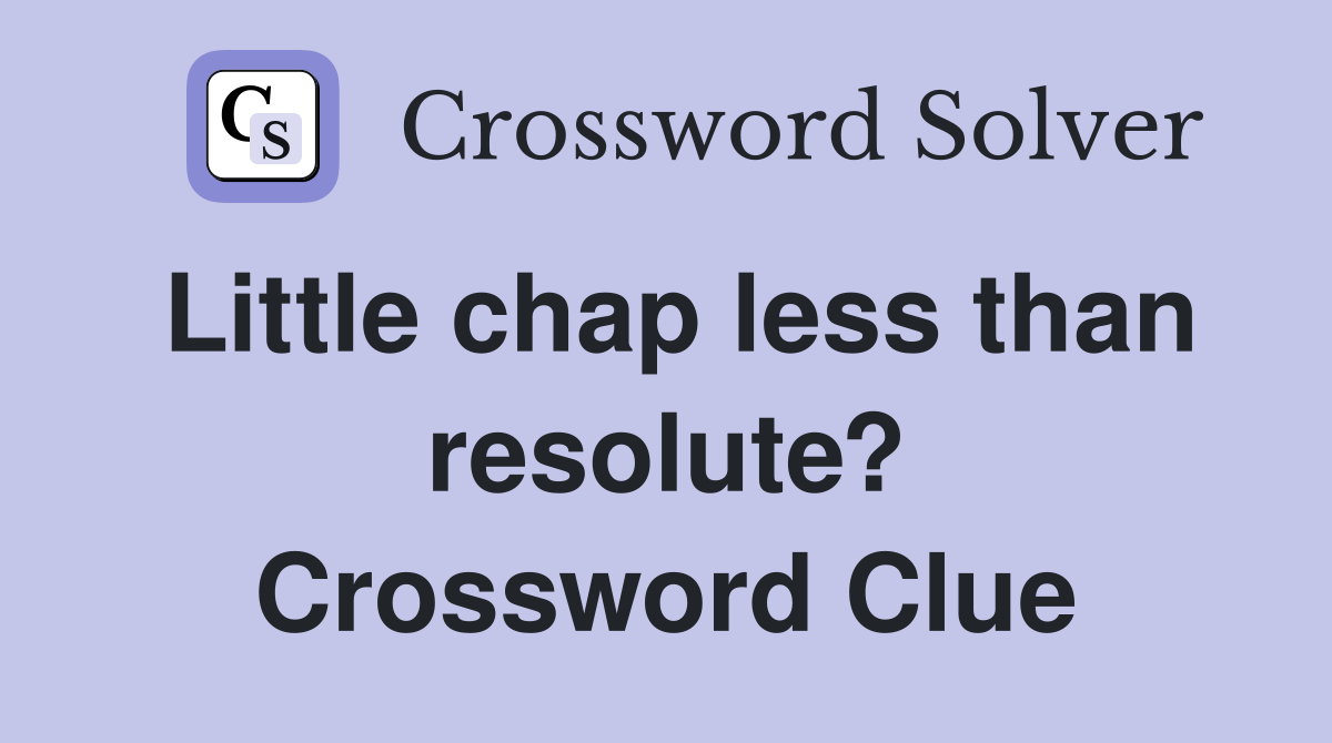 Little chap less than resolute? Crossword Clue