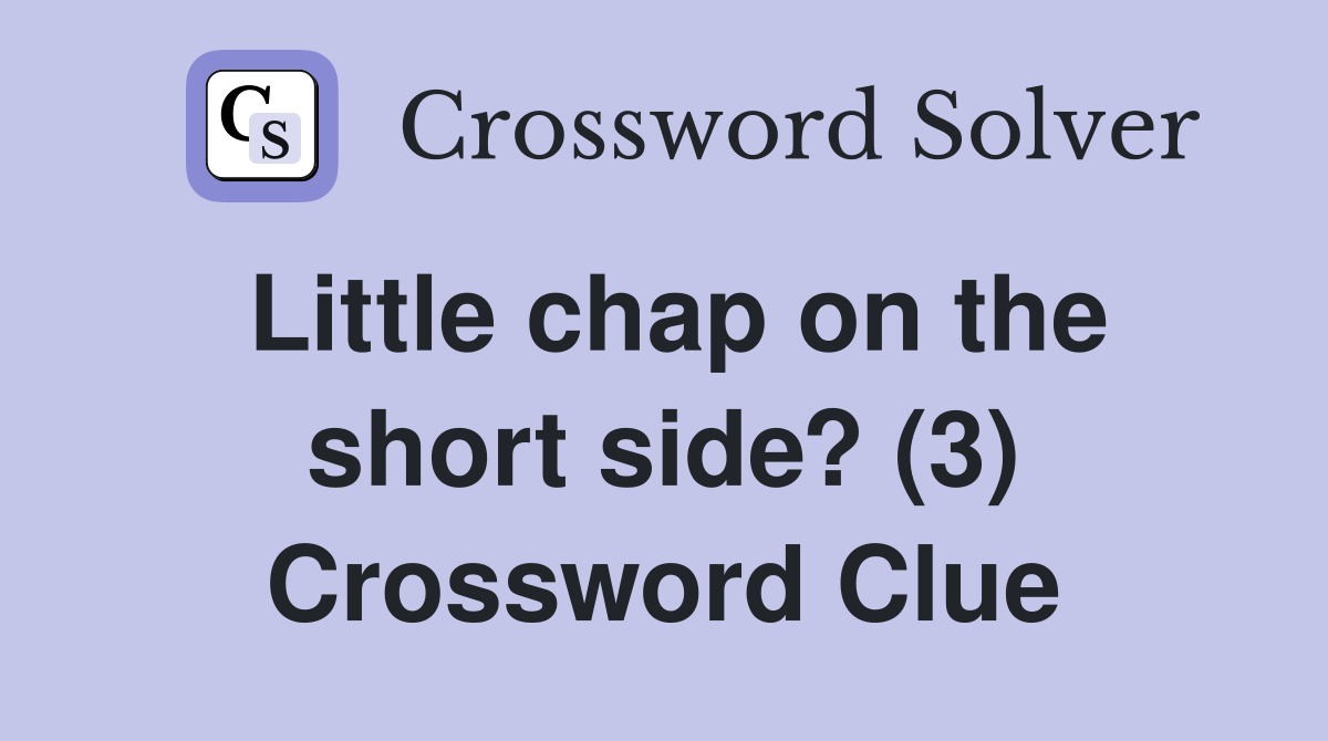 Little chap on the short side? (3) Crossword Clue