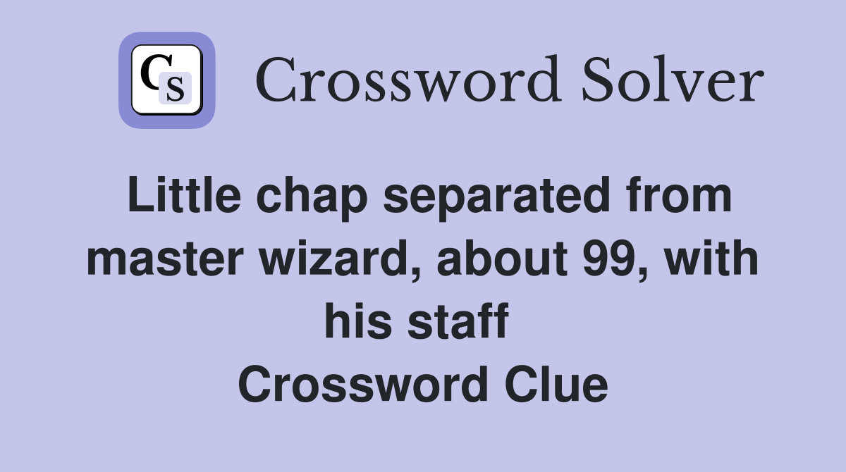 Little chap separated from master wizard, about 99, with his staff  Crossword Clue