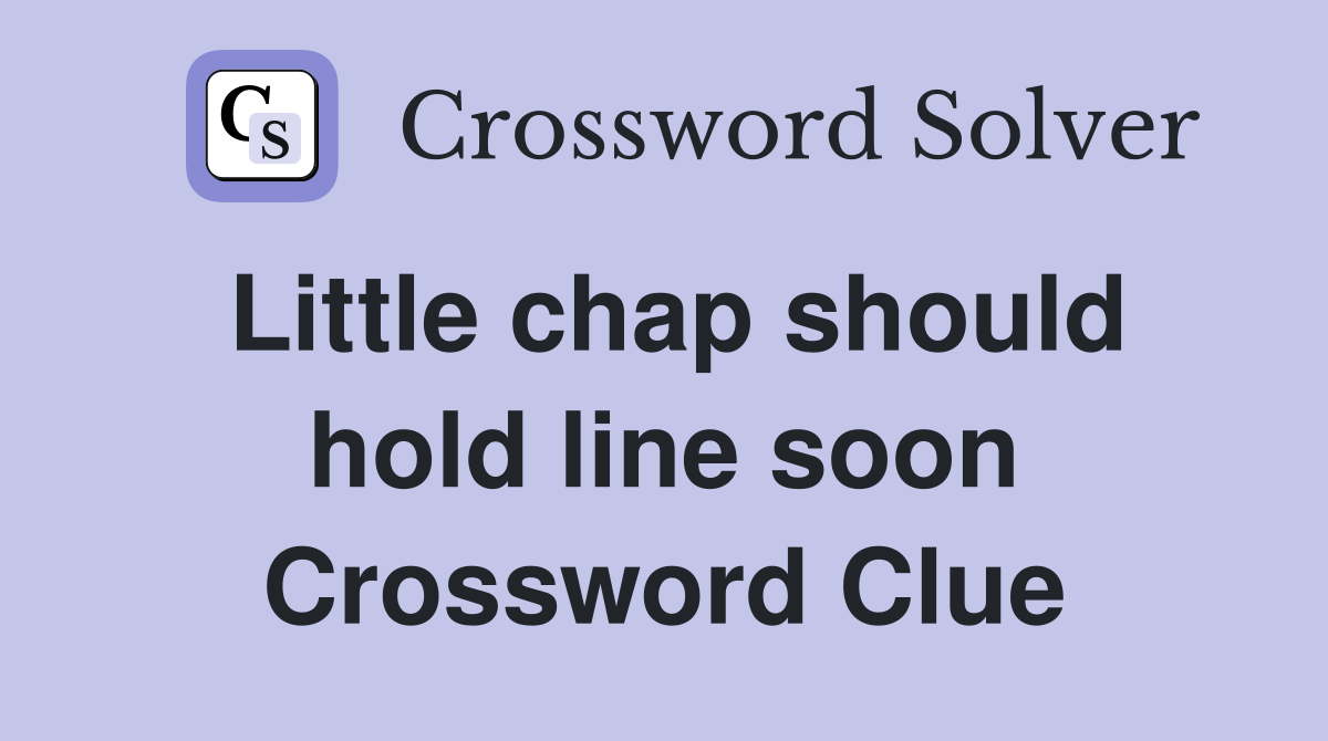Little chap should hold line soon Crossword Clue