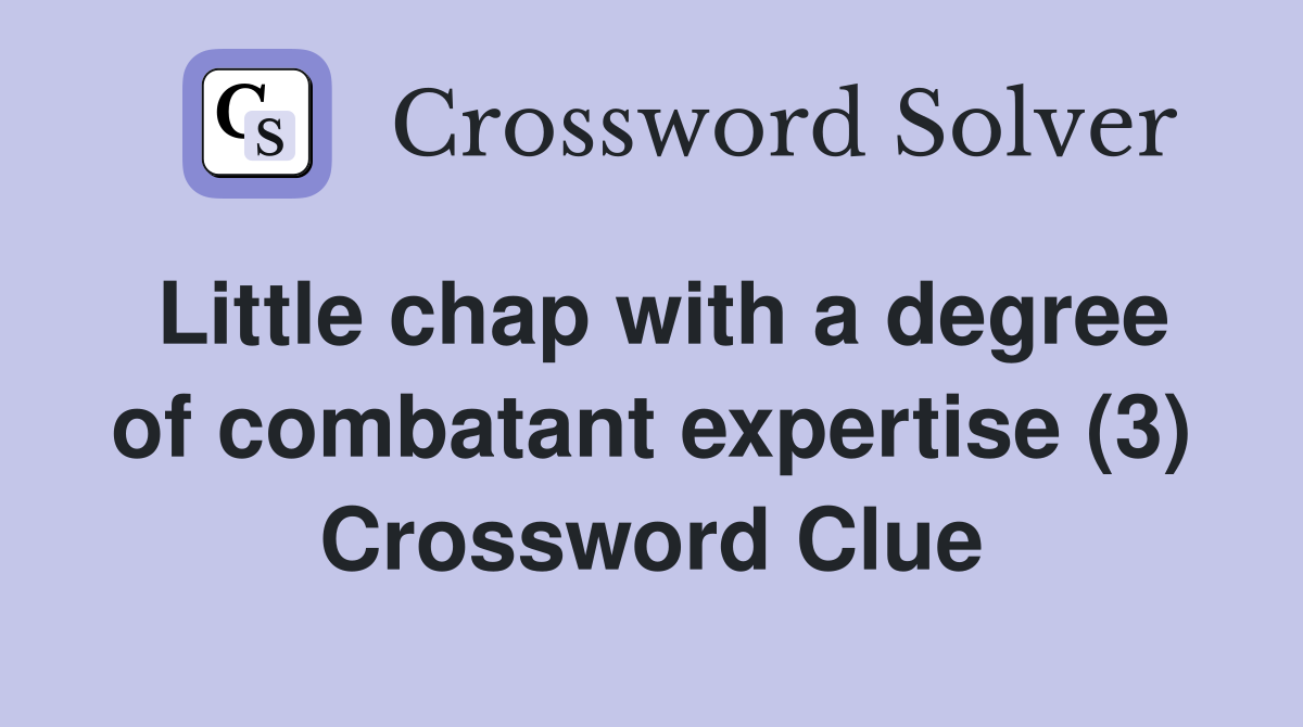 Little chap with a degree of combatant expertise (3) Crossword Clue
