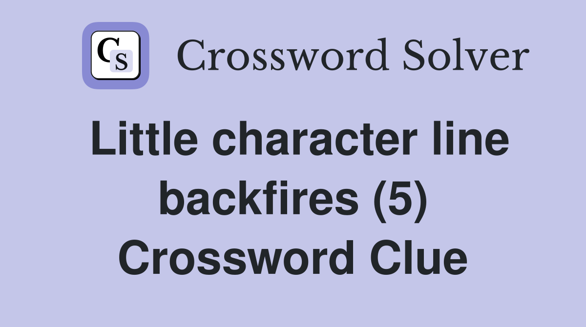 Little character line backfires (5) Crossword Clue