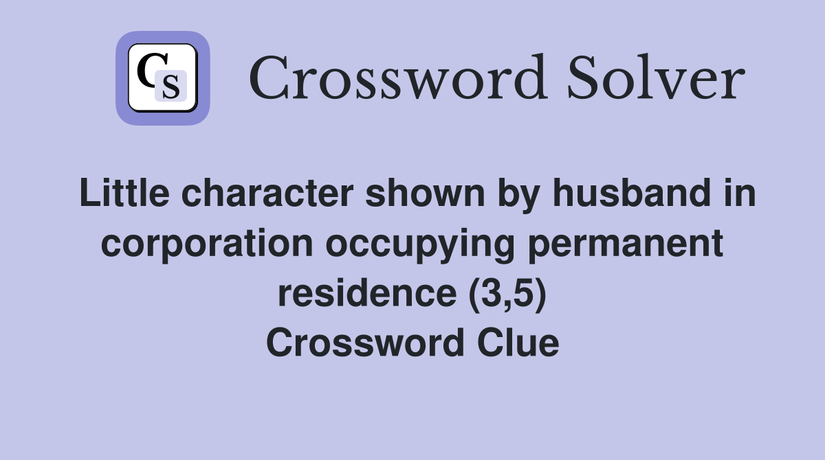 Little character shown by husband in corporation occupying permanent residence (3,5) Crossword Clue
