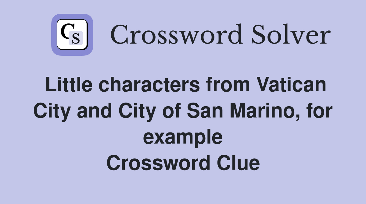 Little characters from Vatican City and City of San Marino, for example Crossword Clue