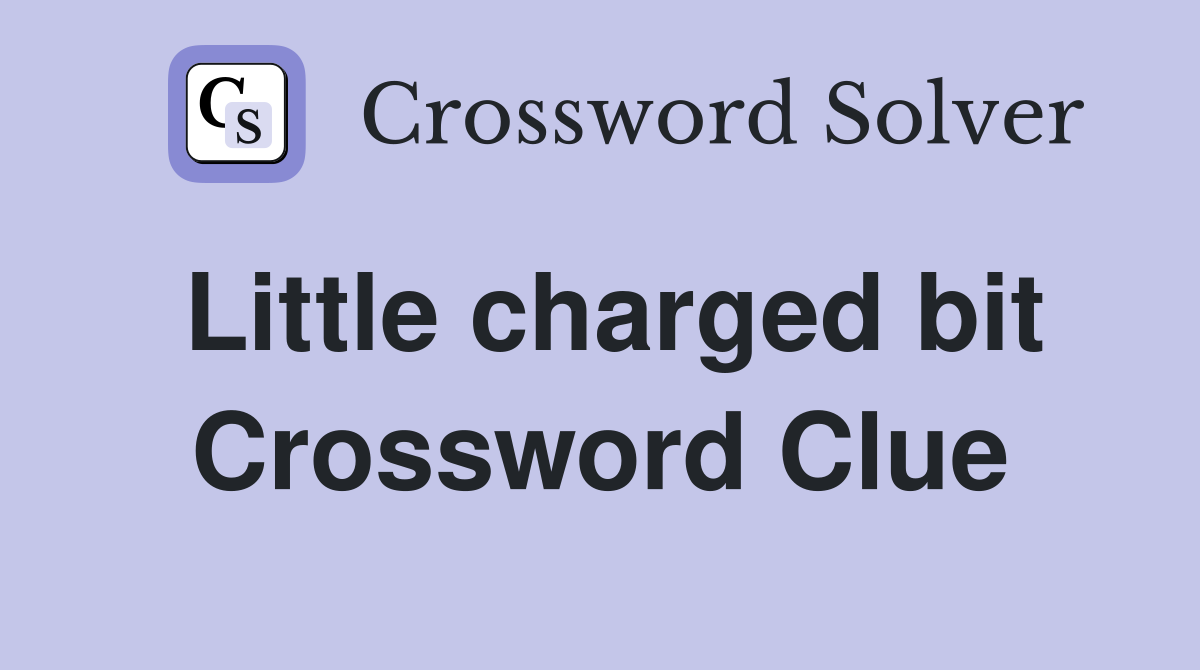 Little charged bit Crossword Clue