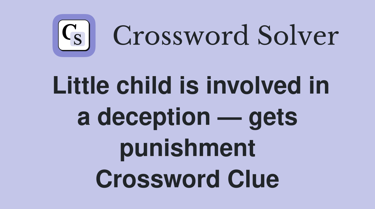 Little child is involved in a deception — gets punishment Crossword Clue